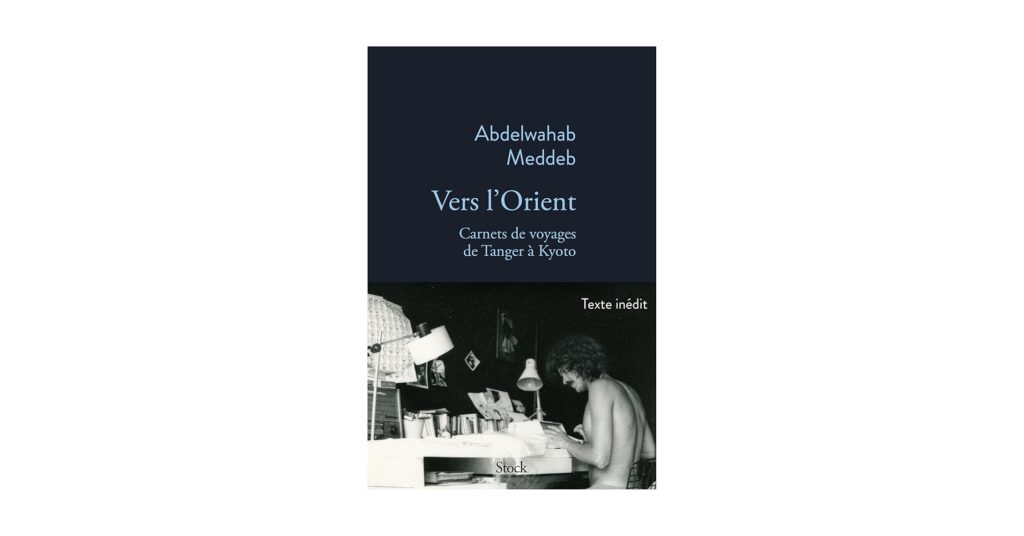 "Vers l’Orient, carnets de voyages de Tanger à Kyoto" d'Abdelwahab Meddeb
