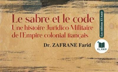 Le sabre et le code – Une histoire juridico-militaire de l’empire colonial français, de Farid Zafrane